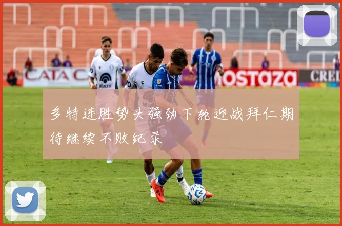 多特连胜势头强劲下轮迎战拜仁期待继续不败纪录