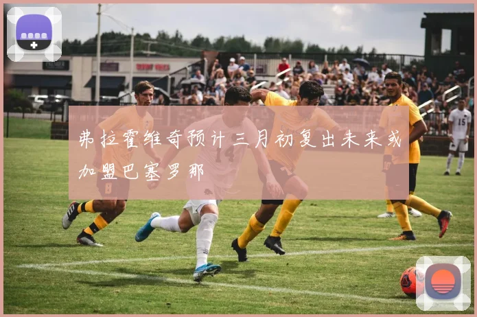 弗拉霍维奇预计三月初复出未来或加盟巴塞罗那