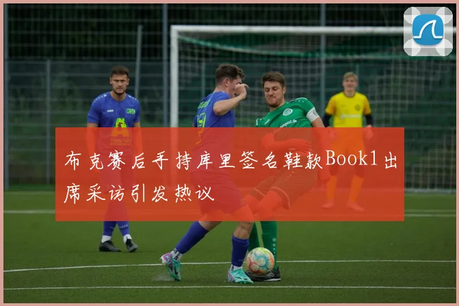 布克赛后手持库里签名鞋款Book1出席采访引发热议