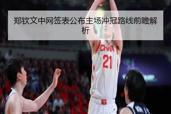 郑钦文中网签表公布主场冲冠路线前瞻解析（ayx）